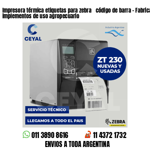 Impresora térmica etiquetas para zebra  código de barra – Fabricación de implementos de uso agropecuario